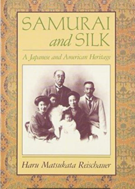 Samurai and Silk: A Japanese and American Heritage 著者：　Haru Matsukata Reischauer Belknap Press, an imprint of Harvard University Press