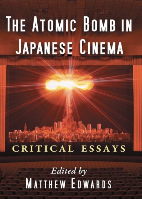 The Atomic Bomb in Japanese Cinema 日本の映画に観る原爆 McFarland & Company出版