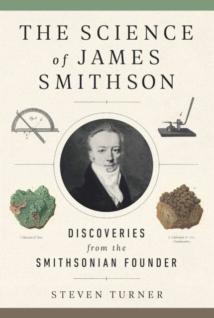 The Science of James Smithson: Discoveries from the Smithsonian Founder (2020) By Steven Turner. Smithsonian Books.